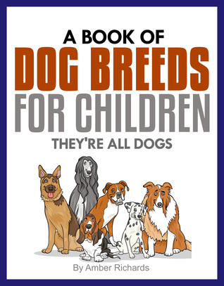 A Book Of Dog Breeds For Children Theyre All Dogs By Amber