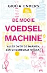 De mooie voedselmachine. Alles over de darmen, een onderschat... by Giulia Enders