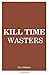 Kill Time Wasters: Regain t...