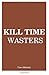 Kill Time Wasters: Regain the Control Over Your Life by Eliminating All Irrelevant Things