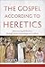 The Gospel according to Heretics: Discovering Orthodoxy through Early Christological Conflicts