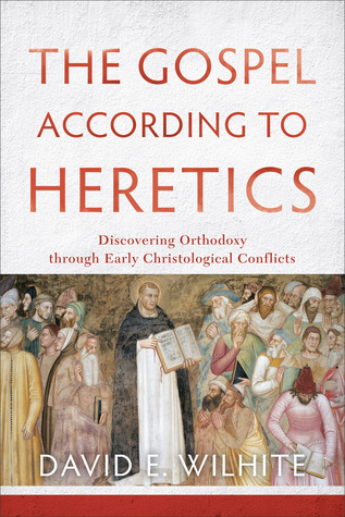 The Gospel according to Heretics: Discovering Orthodoxy through Early Christological Conflicts (Paperback)