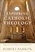 Exploring Catholic Theology: Essays on God, Liturgy, and Evangelization