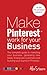 Make Pinterest Work For Your Business: The complete guide to marketing your business, generating leads, finding new customers and building your brand on ... Social Media Work for your Business Book 4)