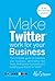 Make Twitter Work For Your Business by Alex Stearn