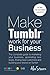 Make Tumblr Work For Your B...