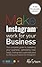 Make Instagram Work For Your Business by Alex Stearn