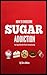 Sugar Addiction: Your Sugar Detox Diet Plan On How To Overcome Sugar Addiction Fast And Feel Amazing