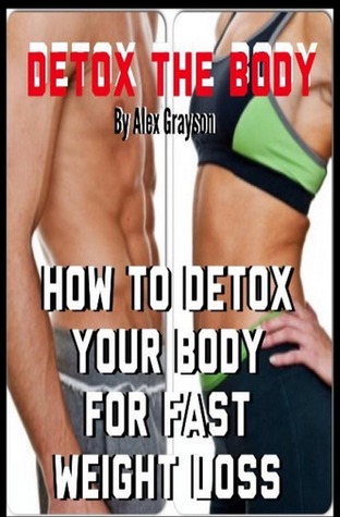 Detox The Body: How To Detox Your Body For Fast Weight Loss