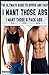I Want Those 6 Pack Abs: The Ultimate Guide to Ripped Abs Fast