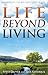 Life Beyond Living: Answeri...