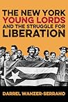 The New York Young Lords and the Struggle for Liberation by Darrel Wanzer-Serrano