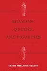 Shamans, Queens, and Figurines by Sarah Milledge Nelson