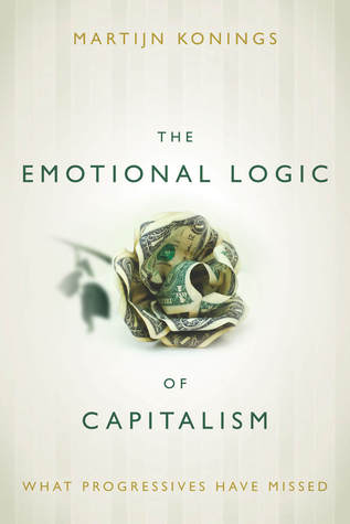 The Emotional Logic of Capitalism: What Progressives Have Missed (Hardcover)