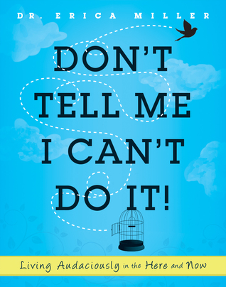 Don't Tell Me I Can't Do It!: Living Audaciously in the Here and Now (Hardcover)