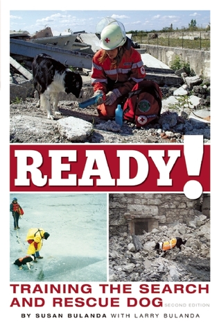 Ready! Training the Search and Rescue Dog, Second Edition (CompanionHouse Books) Choosing, Socializing, and Training a Potential SAR Dog, Search Mission Management, How Dogs Use Scent, History, & More