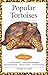 Popular Tortoises (CompanionHouse Books) Everything You Need to Know to Keep Your Pet Tortoise Healthy and Happy, from Advanced Vivarium Systems