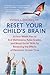 Reset Your Child's Brain: A...