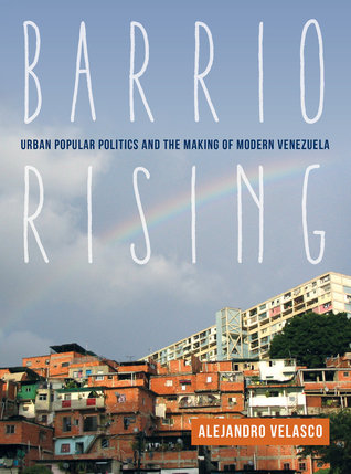 Barrio Rising: Urban Popular Politics and the Making of Modern Venezuela (Paperback)