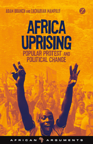Africa Uprising: Popular Protest and Political Change (African Arguments)