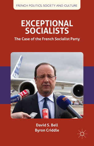 Exceptional Socialists: The Case of the French Socialist Party (French Politics, Society and Culture)