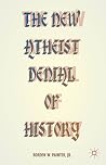 The New Atheist Denial of History The New Atheist Denial of History