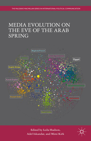 Media Evolution on the Eve of the Arab Spring (The Palgrave Macmillan Series in International Political Communication)