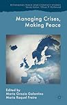 Managing Crises, Making Peace: Towards a Strategic EU Vision for Security and Defense (Rethinking Peace and Conflict Studies)
