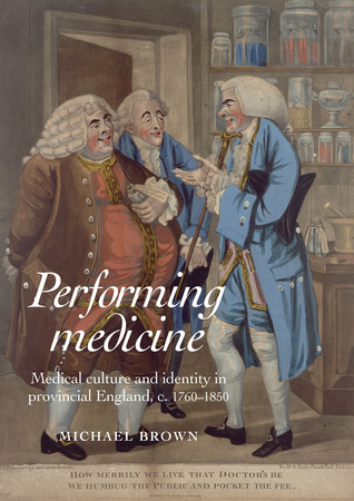 Performing Medicine: Medical Culture and Identity in Provincial England, c.1760–1850