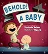 Behold! A Baby by Stephanie Watson
