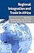Regional Integration and Trade in Africa by Mthuli Ncube