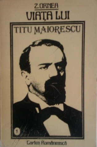 Viaţa lui Titu Maiorescu: vol. 1