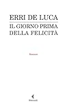 Il giorno prima della felicità by Erri De Luca