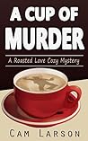 A Cup of Murder (A Roasted Love Cozy Mystery #1)