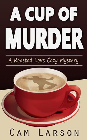 A Cup of Murder (A Roasted Love Cozy Mystery #1)