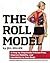 The Roll Model: A Step-by-Step Guide to Erase Pain, Improve Mobility, and Live Better in Your Body