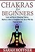 Chakras: Chakras for Beginners:Learn and Master Balancing Chakras, Mantras & How to Strengthen Your Auras with This Powerful Guide