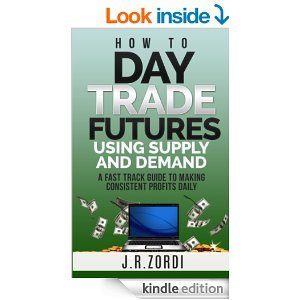 How to Day Trade Futures using Supply and Demand: A fast track guide to making consistent profits daily (Kindle Edition)