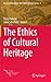 The Ethics of Cultural Heritage (Ethical Archaeologies: The Politics of Social Justice, 4)