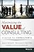 Maximizing the Value of Consulting: A Guide for Internal and External Consultants