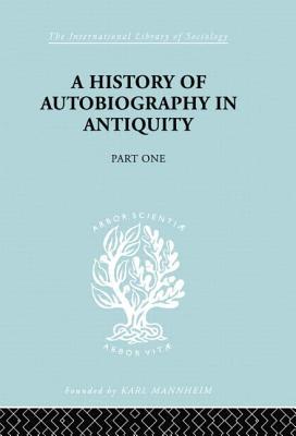 A History of Autobiography in Antiquity: Part 1 (International Library of Sociology)