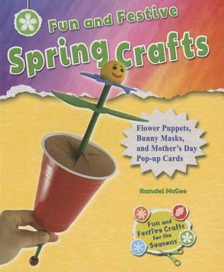 Fun and Festive Spring Crafts: Flower Puppets, Bunny Masks, and Mother's Day Pop-up Cards (Fun and Festive Crafts for the Seasons)