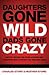 Daughters Gone Wild, Dads Gone Crazy: Battle-Tested Tips from a Father and Daughter Who Survived the Teenage Years