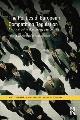 The Politics of European Competition Regulation (RIPE Series in Global Political Economy)