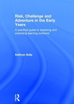 Risk, Challenge and Adventure in the Early Years: A practical guide to exploring and extending learning outdoors