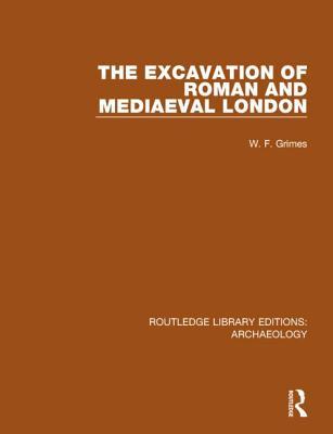 The Excavation of Roman and Mediaeval London (Routledge Library Editions: Archaeology)