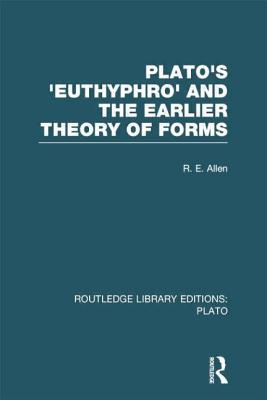 Plato's Euthyphro and the Earlier Theory of Forms (RLE: Plato) (Routledge Library Editions: Plato)