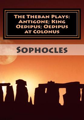 The Theban Plays: Antigone; King Oedipus; Oedipus at Colonus