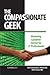 The Compassionate Geek: Mastering Customer Service for I.T. Professionals