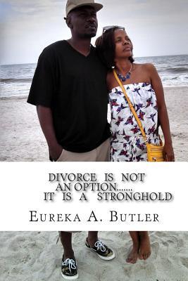 Divorce IS NOT AN OPTION.... IT IS A Stronghold: Avoiding Stumbling Blocks in Marriages (HEY God!)
